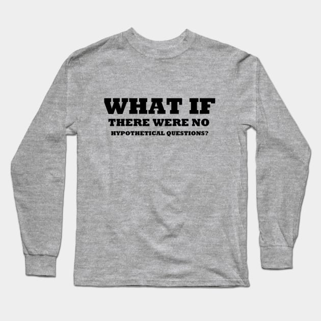 Really! What If?! Long Sleeve T-Shirt by unclejohn